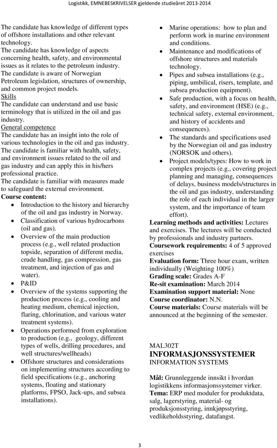 The candidate is aware of Norwegian Petroleum legislation, structures of ownership, and common project models.