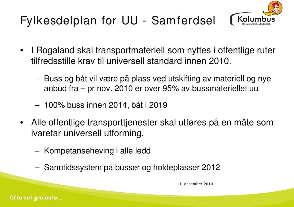 2010 er over 95% av bussmateriellet uu 100% buss innen 2014, båt i 2019 Alle offentlige transporttjenester skal utføres