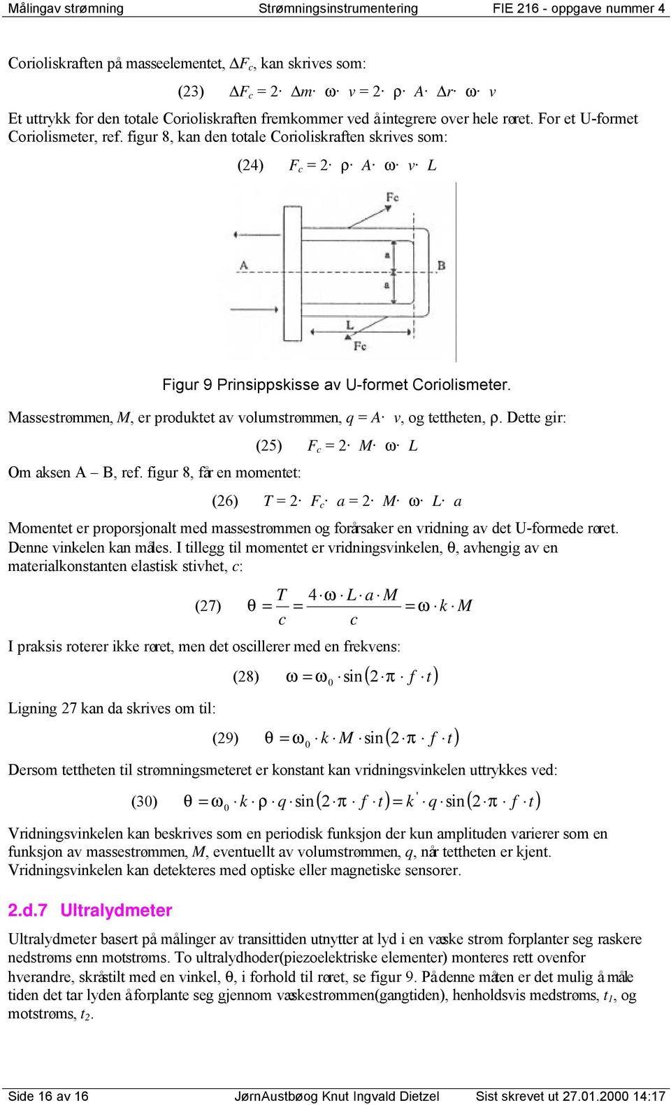 figur 8, kan den totale Corioliskraften skrives som: (4) F c = ρ A ω v L Figur 9 Prinsippskisse av U-formet Coriolismeter. Massestrømmen, M, er produktet av volumstrømmen, q = A v, og tettheten, ρ.