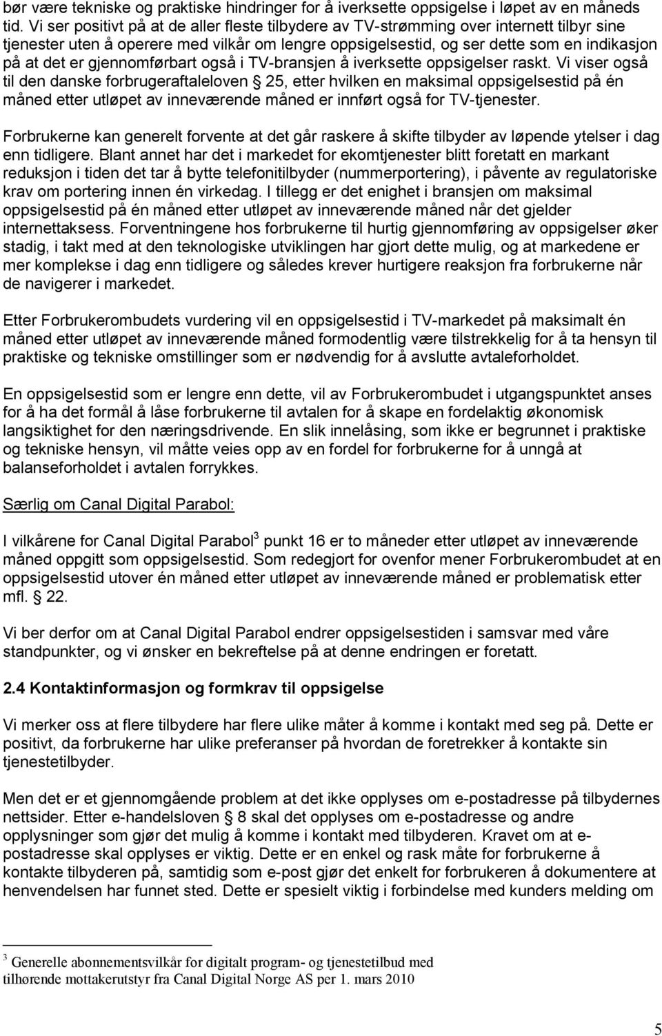 gjennomførbart også i TV-bransjen å iverksette oppsigelser raskt.