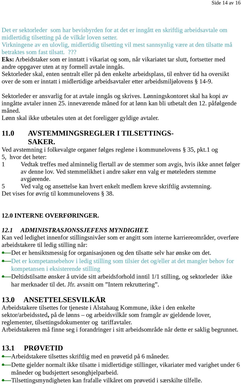 ??? Eks: Arbeidstaker som er inntatt i vikariat og som, når vikariatet tar slutt, fortsetter med andre oppgaver uten at ny formell avtale inngås.