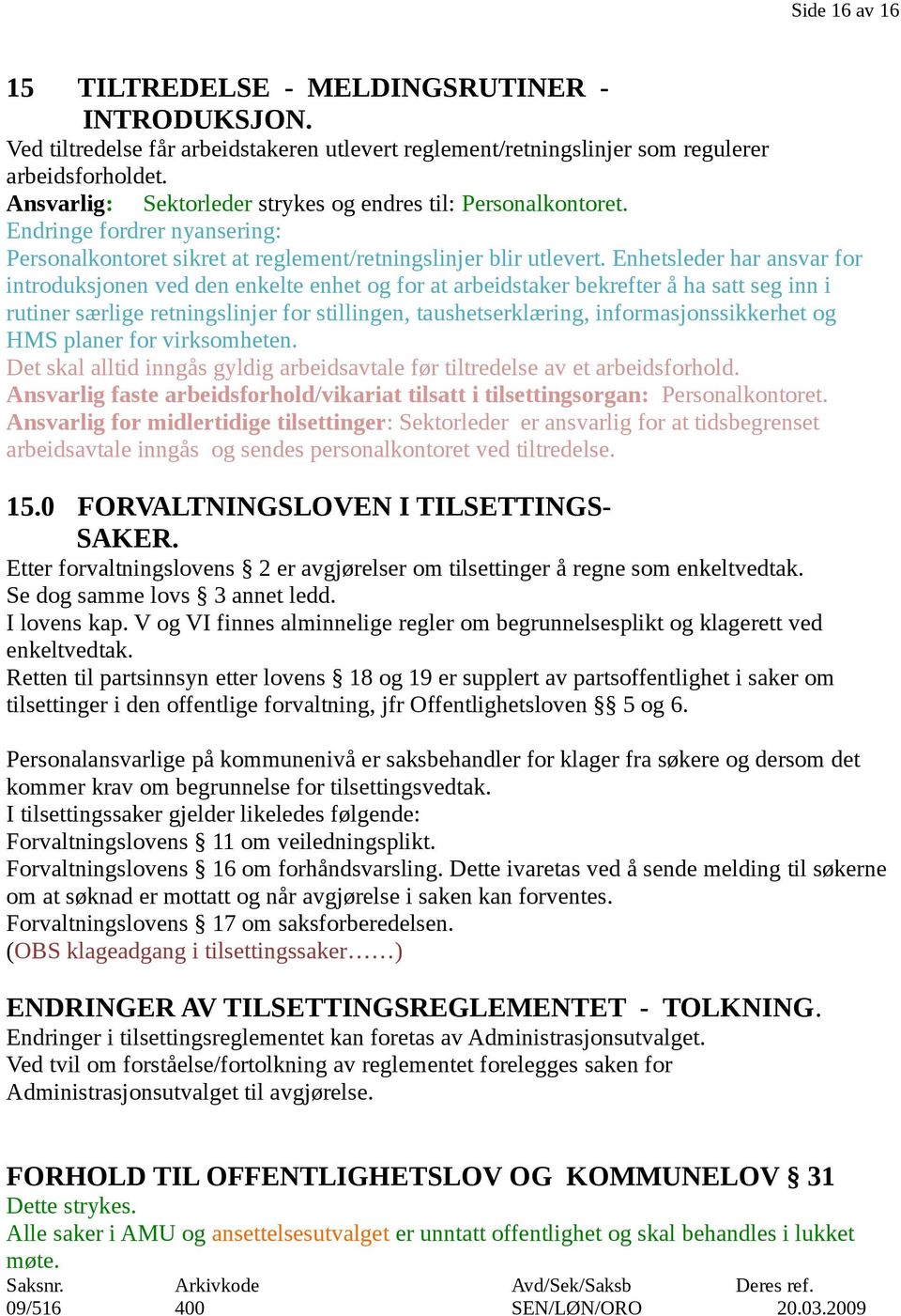 Enhetsleder har ansvar for introduksjonen ved den enkelte enhet og for at arbeidstaker bekrefter å ha satt seg inn i rutiner særlige retningslinjer for stillingen, taushetserklæring,