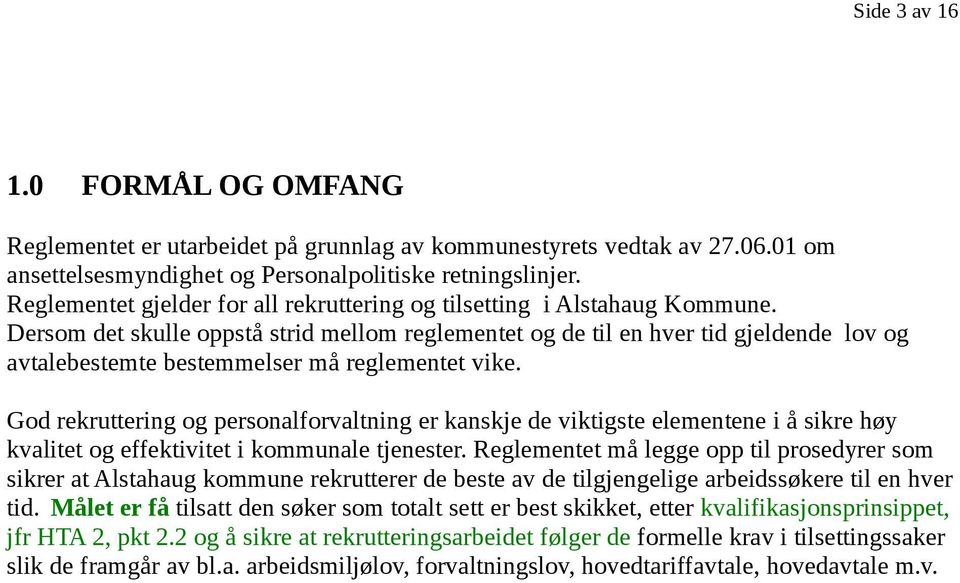 Dersom det skulle oppstå strid mellom reglementet og de til en hver tid gjeldende lov og avtalebestemte bestemmelser må reglementet vike.