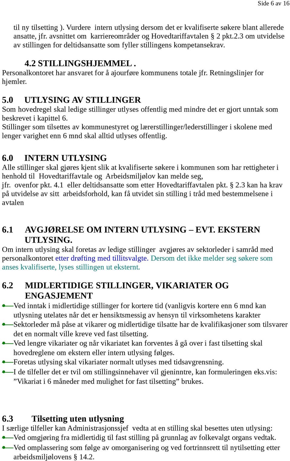 Retningslinjer for hjemler. 5.0 UTLYSING AV STILLINGER Som hovedregel skal ledige stillinger utlyses offentlig med mindre det er gjort unntak som beskrevet i kapittel 6.