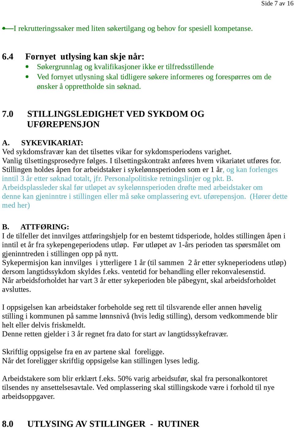 søknad. 7.0 STILLINGSLEDIGHET VED SYKDOM OG UFØREPENSJON A. SYKEVIKARIAT: Ved sykdomsfravær kan det tilsettes vikar for sykdomsperiodens varighet. Vanlig tilsettingsprosedyre følges.