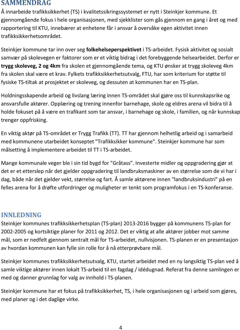 trafikksikkerhetsområdet. Steinkjer kommune tar inn over seg folkehelseperspektivet i TS-arbeidet.