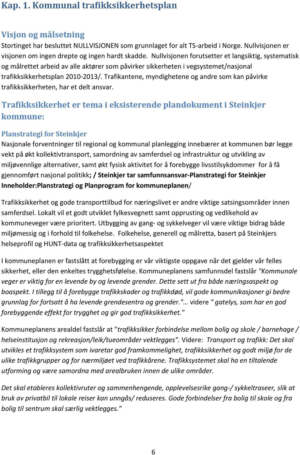 Nullvisjonen forutsetter et langsiktig, systematisk og målrettet arbeid av alle aktører som påvirker sikkerheten i vegsystemet/nasjonal trafikksikkerhetsplan 2010-2013/.