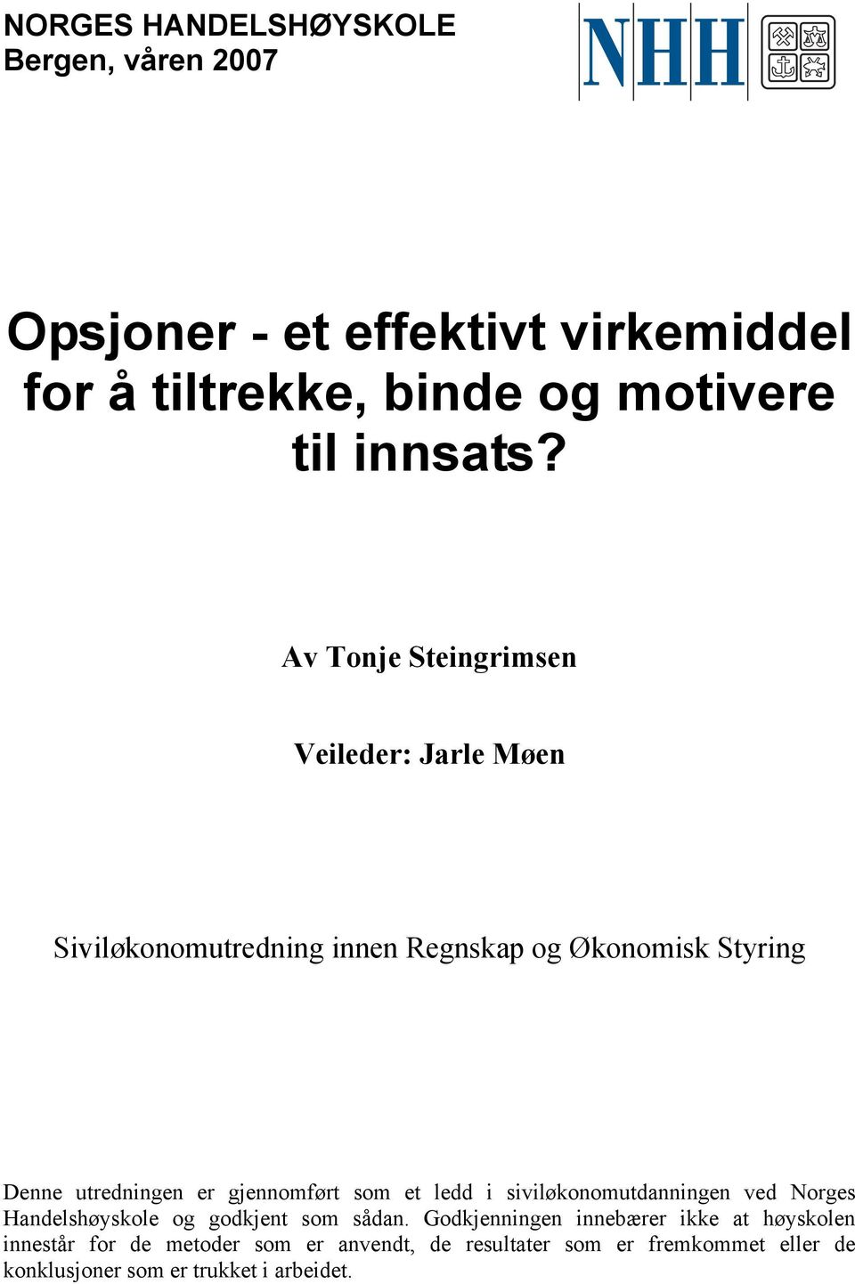 Av Veileder: Jarle Møen Siviløkonomutredning innen Regnskap og Økonomisk Styring Denne utredningen er gjennomført som et