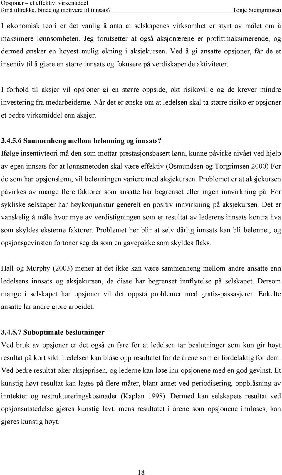 Ved å gi ansatte opsjoner, får de et insentiv til å gjøre en større innsats og fokusere på verdiskapende aktiviteter.