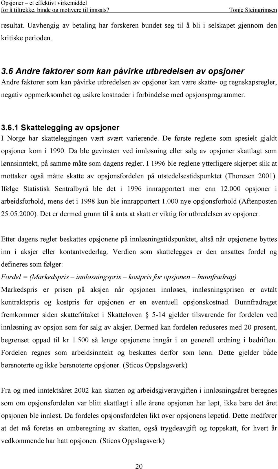 forbindelse med opsjonsprogrammer. 3.6.1 Skattelegging av opsjoner I Norge har skatteleggingen vært svært varierende. De første reglene som spesielt gjaldt opsjoner kom i 1990.