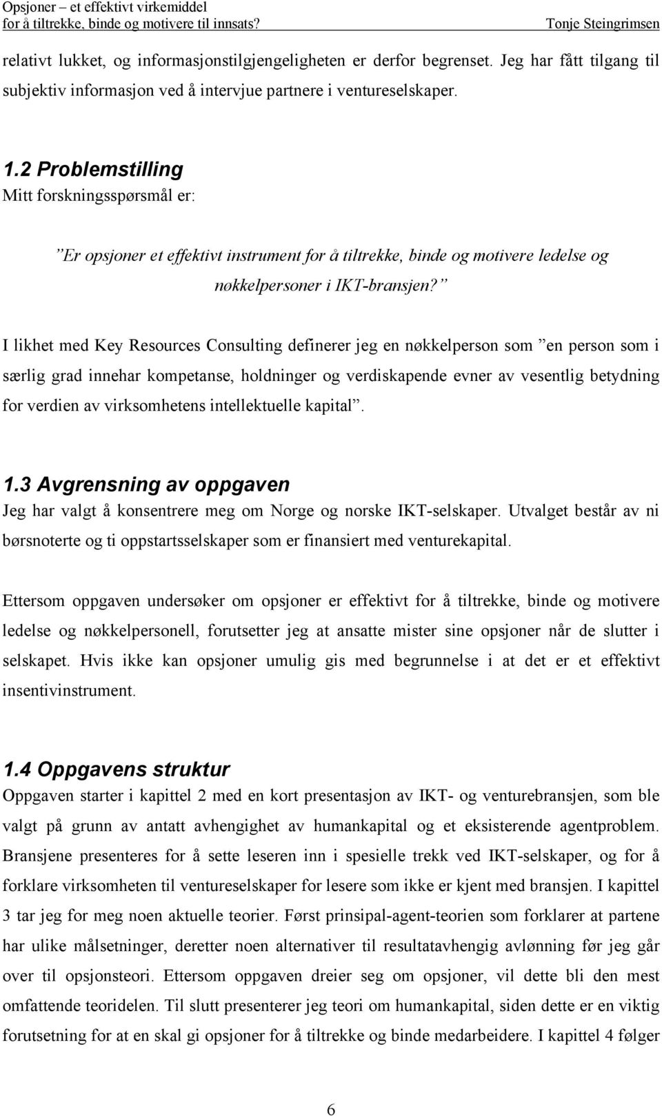 I likhet med Key Resources Consulting definerer jeg en nøkkelperson som en person som i særlig grad innehar kompetanse, holdninger og verdiskapende evner av vesentlig betydning for verdien av