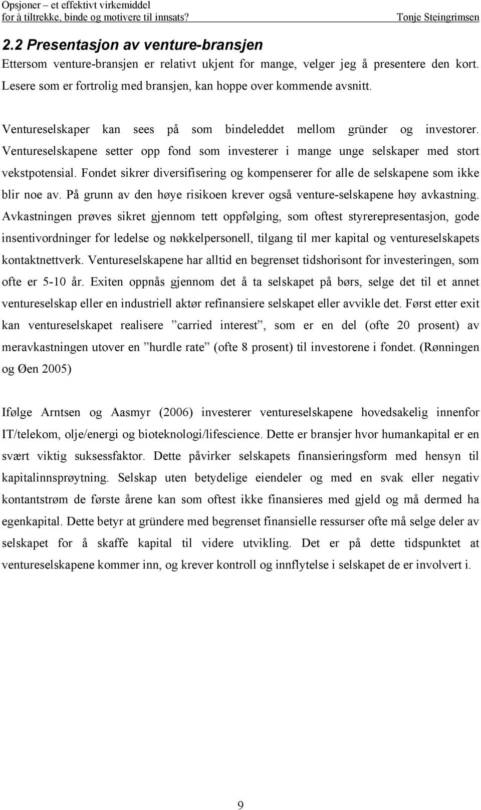 Fondet sikrer diversifisering og kompenserer for alle de selskapene som ikke blir noe av. På grunn av den høye risikoen krever også venture-selskapene høy avkastning.