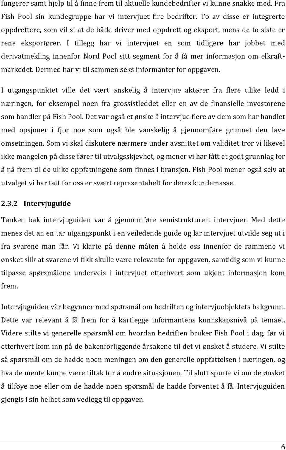 I tillegg har vi intervjuet en som tidligere har jobbet med derivatmekling innenfor Nord Pool sitt segment for å få mer informasjon om elkraftmarkedet.