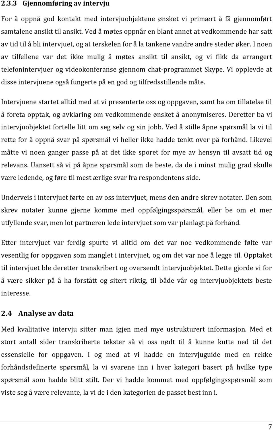 I noen av tilfellene var det ikke mulig å møtes ansikt til ansikt, og vi fikk da arrangert telefonintervjuer og videokonferanse gjennom chat-programmet Skype.