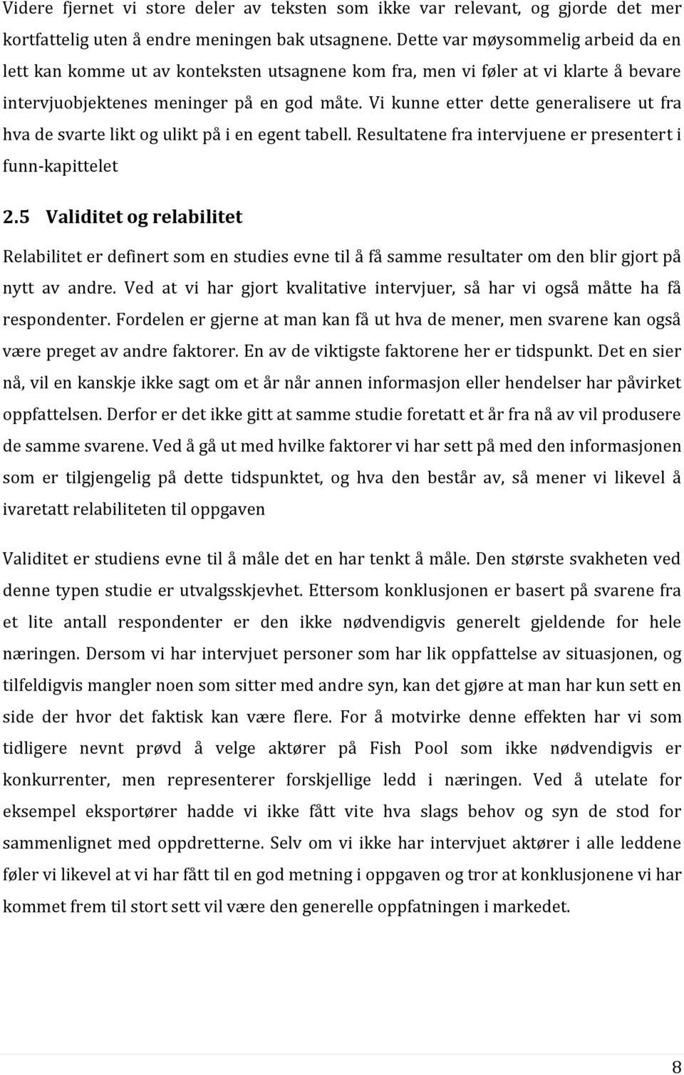 Vi kunne etter dette generalisere ut fra hva de svarte likt og ulikt på i en egent tabell. Resultatene fra intervjuene er presentert i funn-kapittelet 2.