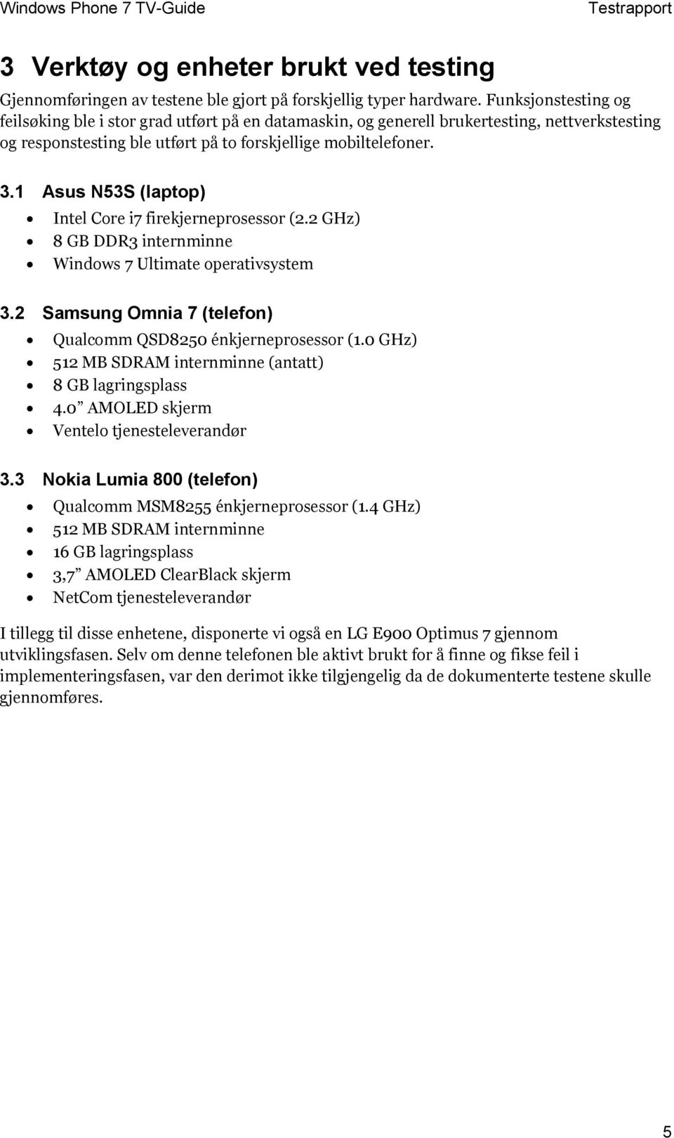 1 Asus N53S (laptop) Intel Core i7 firekjerneprosessor (2.2 GHz) 8 GB DDR3 internminne Windows 7 Ultimate operativsystem 3.2 Samsung Omnia 7 (telefon) Qualcomm QSD8250 énkjerneprosessor (1.