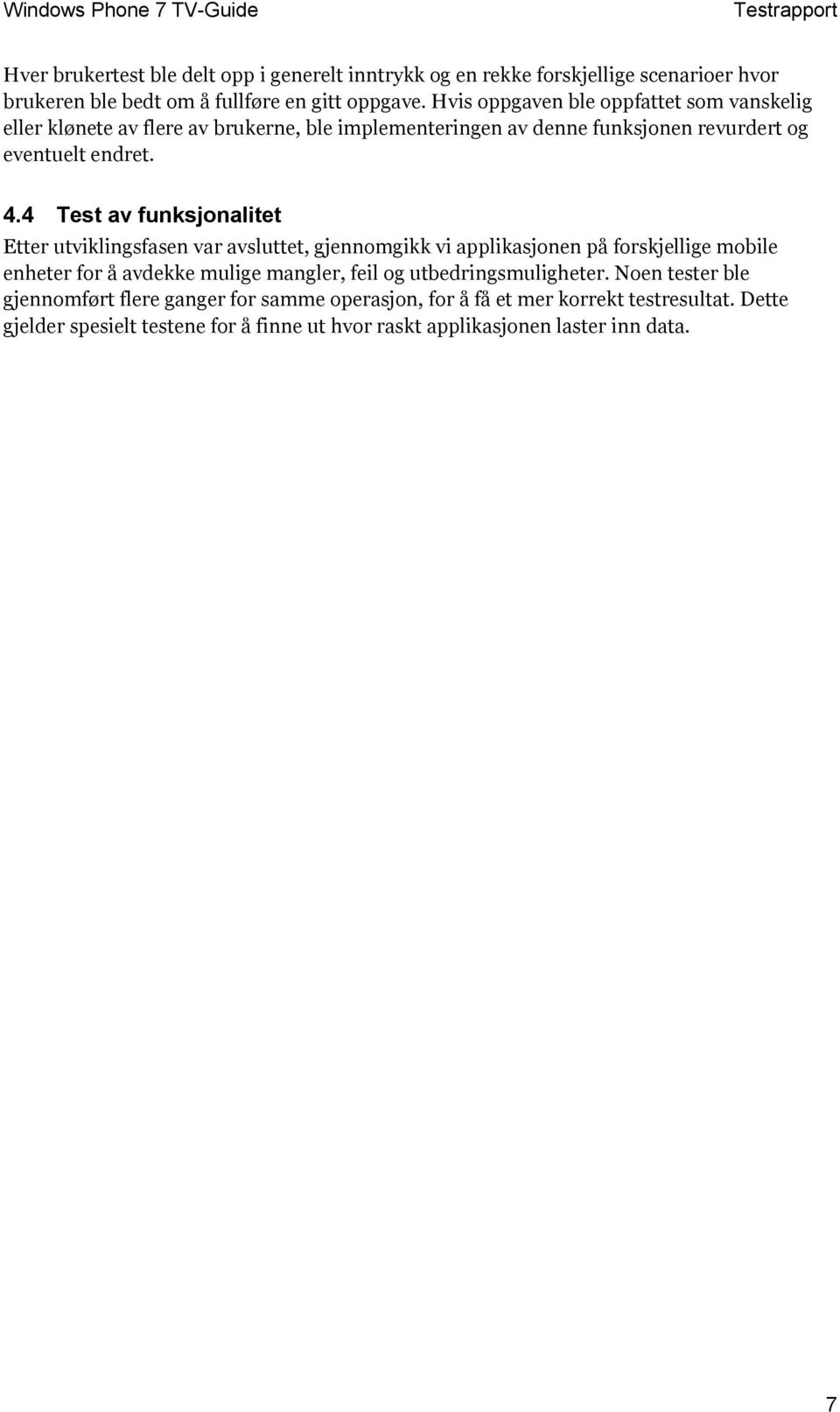 4 Test av funksjonalitet Etter utviklingsfasen var avsluttet, gjennomgikk vi applikasjonen på forskjellige mobile enheter for å avdekke mulige mangler, feil og