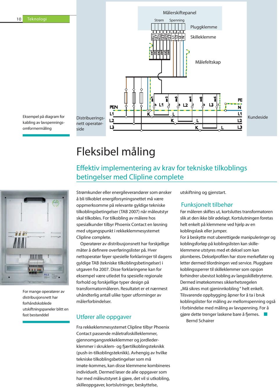 bestanddel Strømkunder eller energileverandører som ønsker å bli tilkoblet energiforsyningsnettet må være oppmerksomme på relevante gyldige tekniske tilkoblingsbetingelser (TAB 2007) når måleutstyr