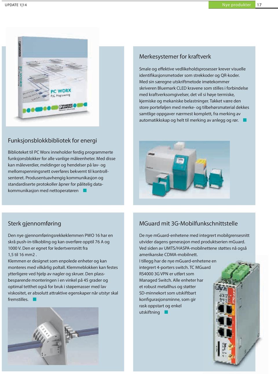 Takket være den store porteføljen med merke- og tilbehørsmaterial dekkes samtlige oppgaver nærmest komplett, fra merking av automatikkskap og helt til merking av anlegg og rør.