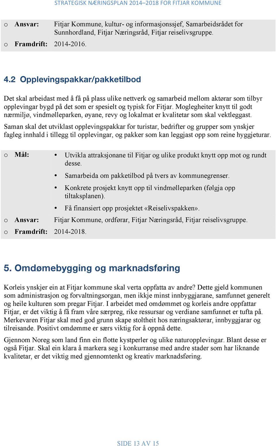 Moglegheiter knytt til godt nærmiljø, vindmølleparken, øyane, revy og lokalmat er kvalitetar som skal vektleggast.