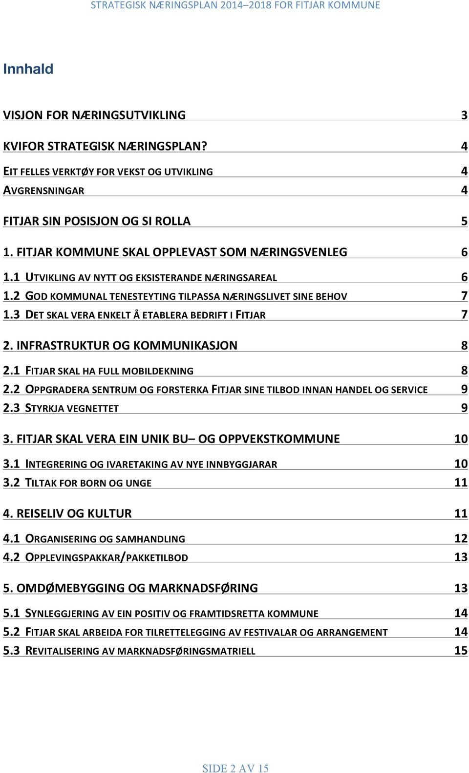 3 DET SKAL VERA ENKELT Å ETABLERA BEDRIFT I FITJAR 7 2. INFRASTRUKTUR OG KOMMUNIKASJON 8 2.1 FITJAR SKAL HA FULL MOBILDEKNING 8 2.