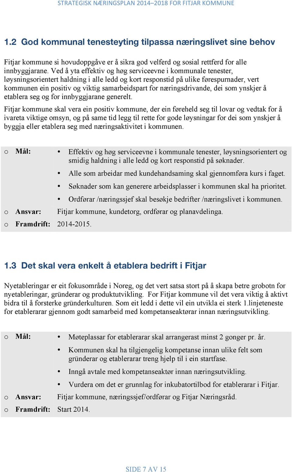 næringsdrivande, dei som ynskjer å etablera seg og for innbyggjarane generelt.