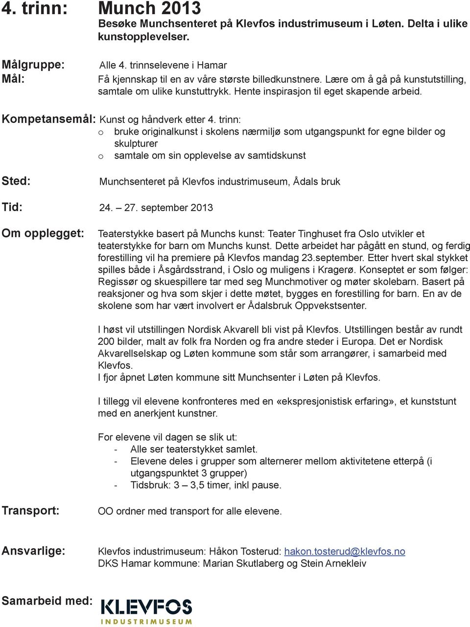 trinn: o bruke originalkunst i skolens nærmiljø som utgangspunkt for egne bilder og skulpturer o samtale om sin opplevelse av samtidskunst Munchsenteret på Klevfos industrimuseum, Ådals bruk Tid: 24.