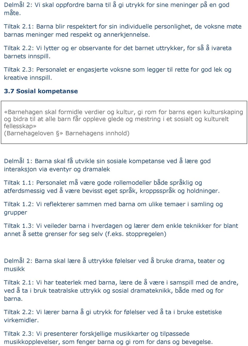 2: Vi lytter og er observante for det barnet uttrykker, for så å ivareta barnets innspill. Tiltak 2.3: Personalet er engasjerte voksne som legger til rette for god lek og kreative innspill. 3.