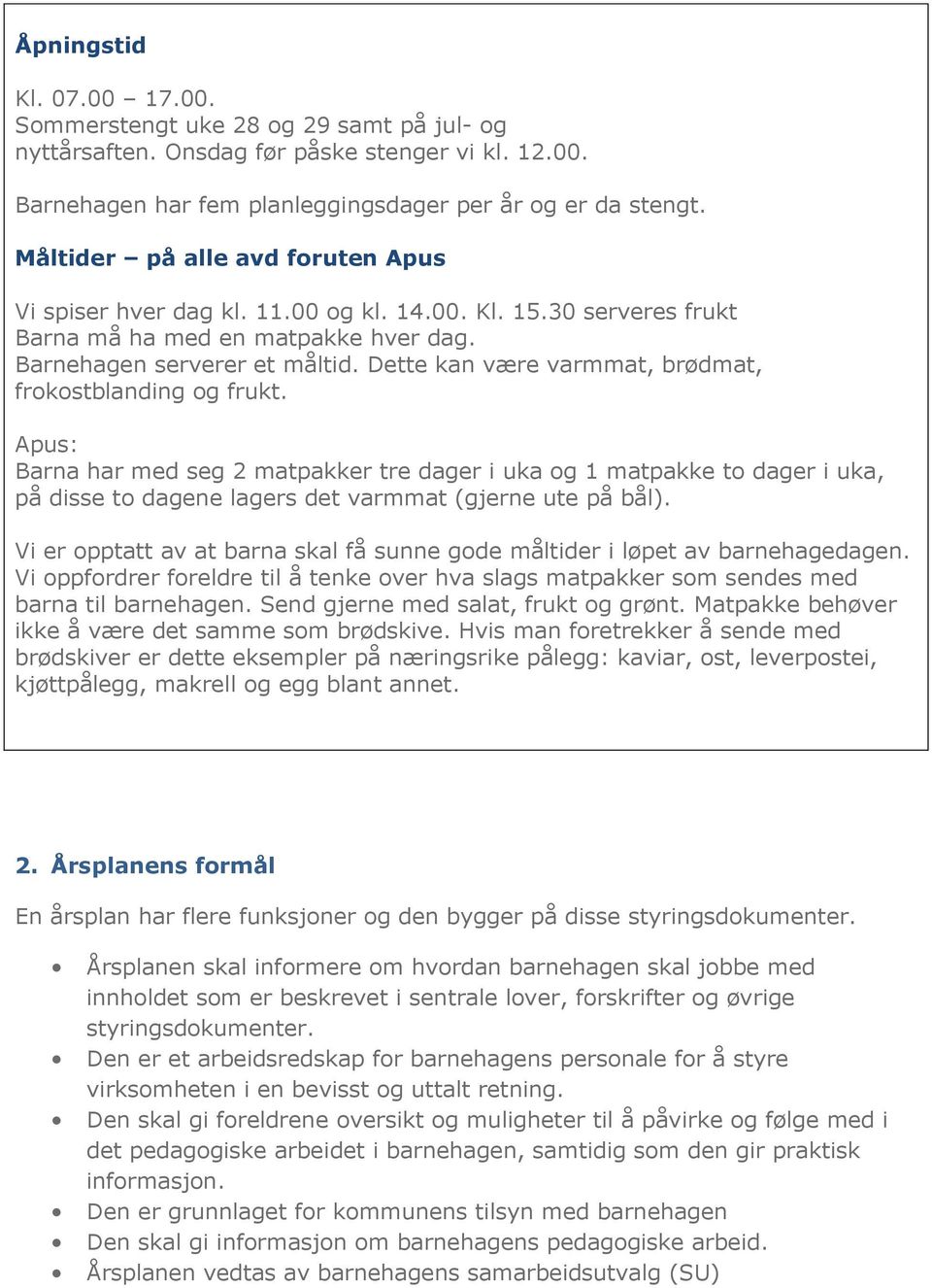 Dette kan være varmmat, brødmat, frokostblanding og frukt. Apus: Barna har med seg 2 matpakker tre dager i uka og 1 matpakke to dager i uka, på disse to dagene lagers det varmmat (gjerne ute på bål).