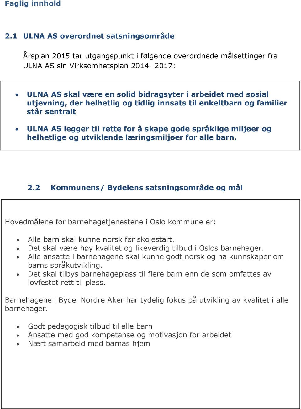 sosial utjevning, der helhetlig og tidlig innsats til enkeltbarn og familier står sentralt ULNA AS legger til rette for å skape gode språklige miljøer og helhetlige og utviklende læringsmiljøer for