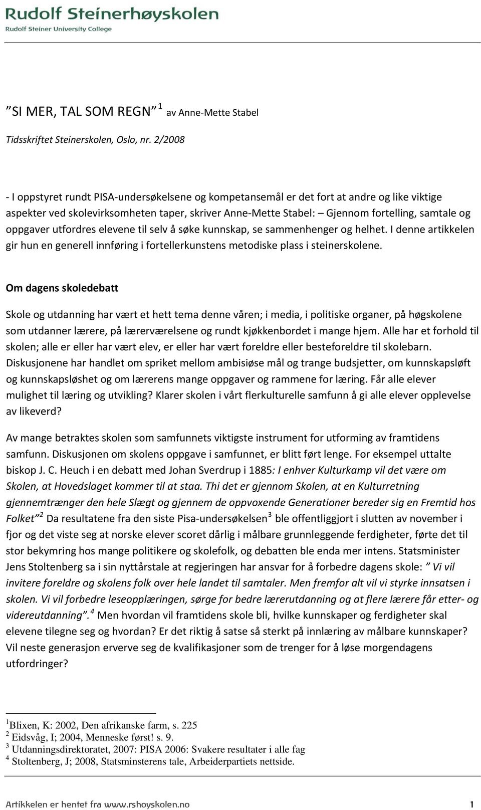 oppgaver utfordres elevene til selv å søke kunnskap, se sammenhenger og helhet. I denne artikkelen gir hun en generell innføring i fortellerkunstens metodiske plass i steinerskolene.