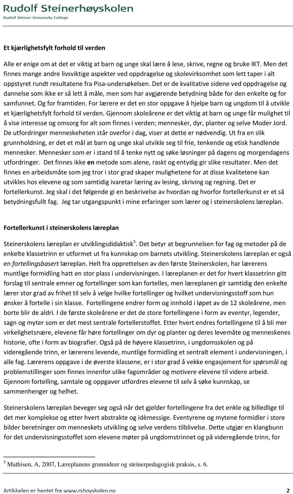 Det er de kvalitative sidene ved oppdragelse og dannelse som ikke er så lett å måle, men som har avgjørende betydning både for den enkelte og for samfunnet. Og for framtiden.