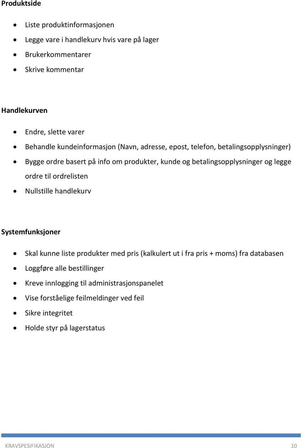 legge ordre til ordrelisten Nullstille handlekurv Systemfunksjoner Skal kunne liste produkter med pris (kalkulert ut i fra pris + moms) fra databasen