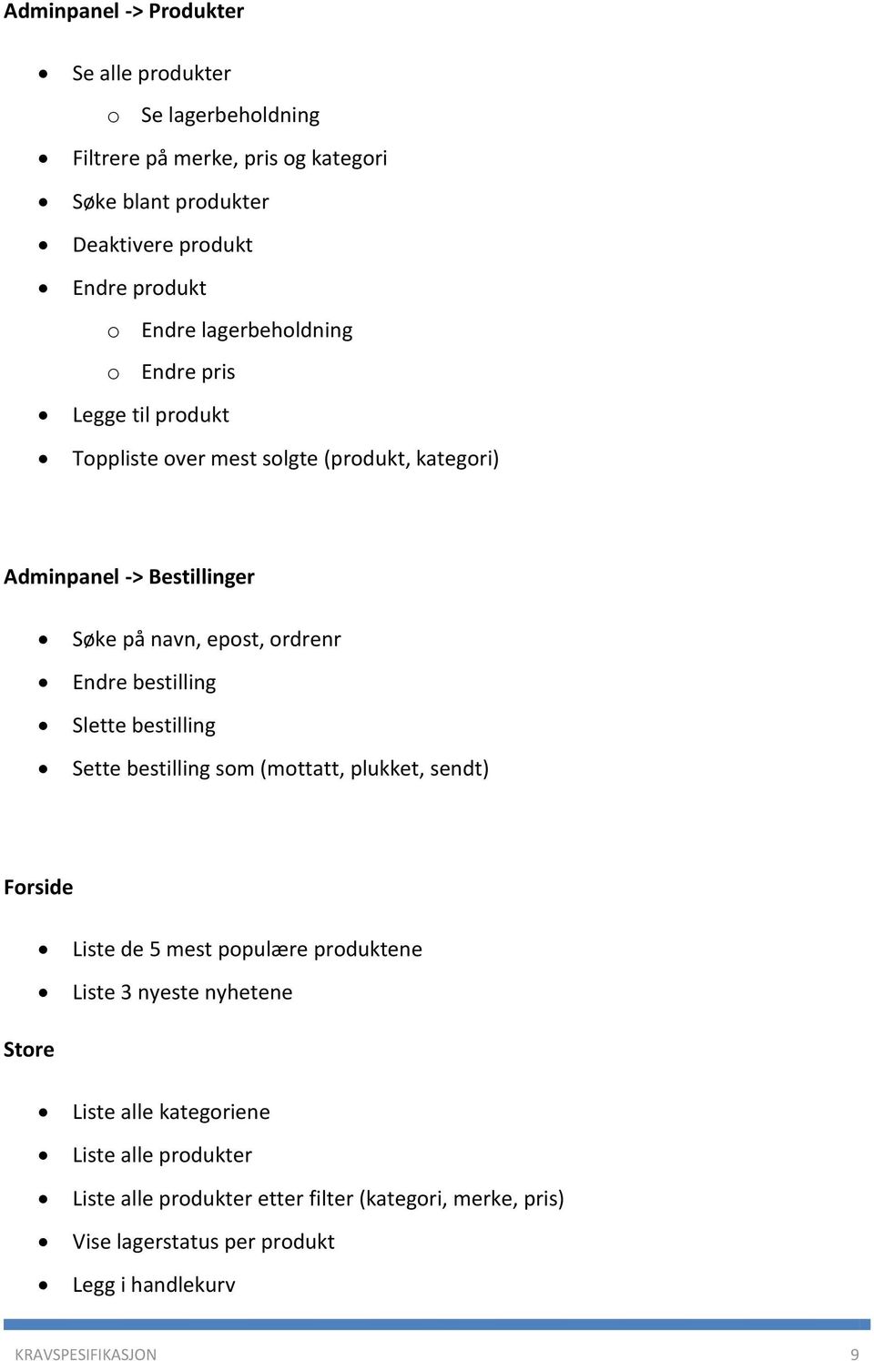 Endre bestilling Slette bestilling Sette bestilling som (mottatt, plukket, sendt) Forside Liste de 5 mest populære produktene Liste 3 nyeste nyhetene Store