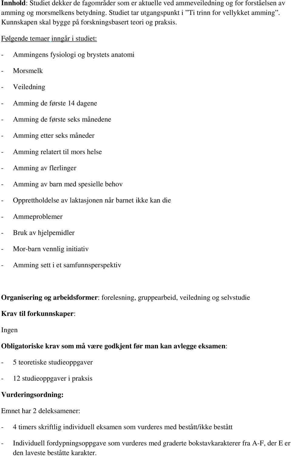 Følgende temaer inngår i studiet: - Ammingens fysiologi og brystets anatomi - Morsmelk - Veiledning - Amming de første 14 dagene - Amming de første seks månedene - Amming etter seks måneder - Amming