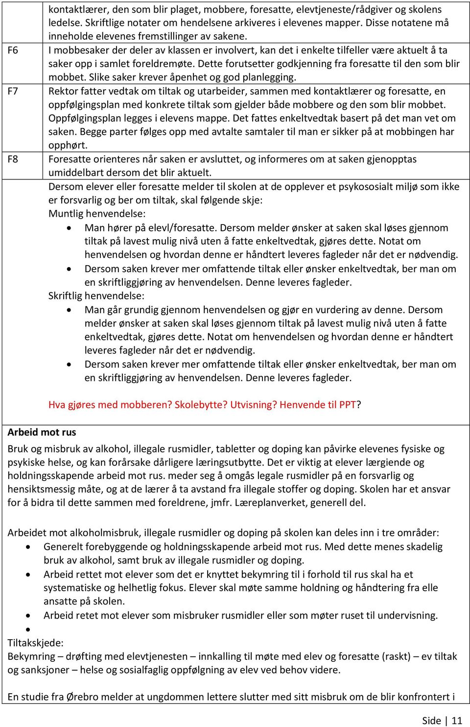 Dette forutsetter godkjenning fra foresatte til den som blir mobbet. Slike saker krever åpenhet og god planlegging.