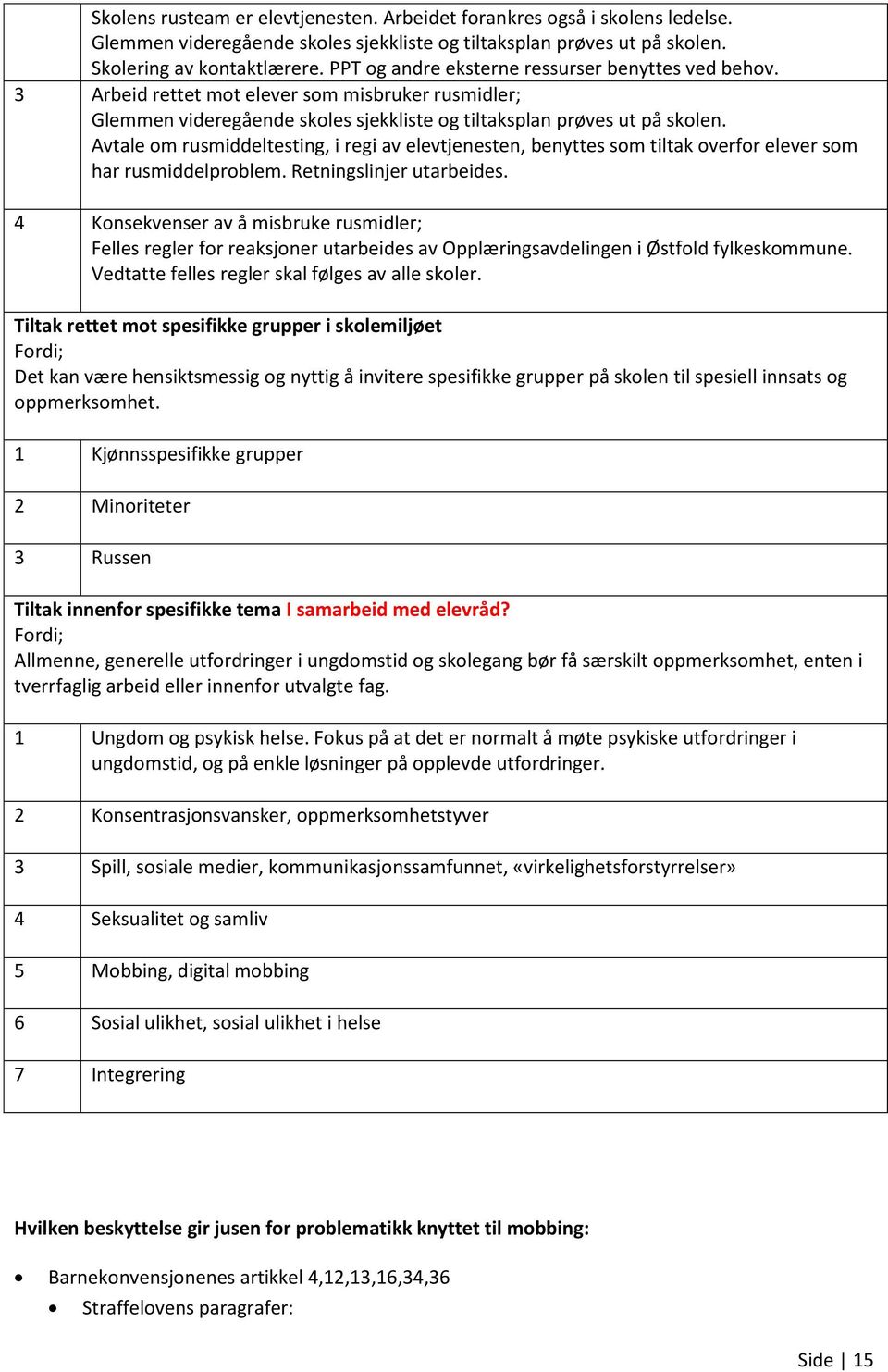 Avtale om rusmiddeltesting, i regi av elevtjenesten, benyttes som tiltak overfor elever som har rusmiddelproblem. Retningslinjer utarbeides.