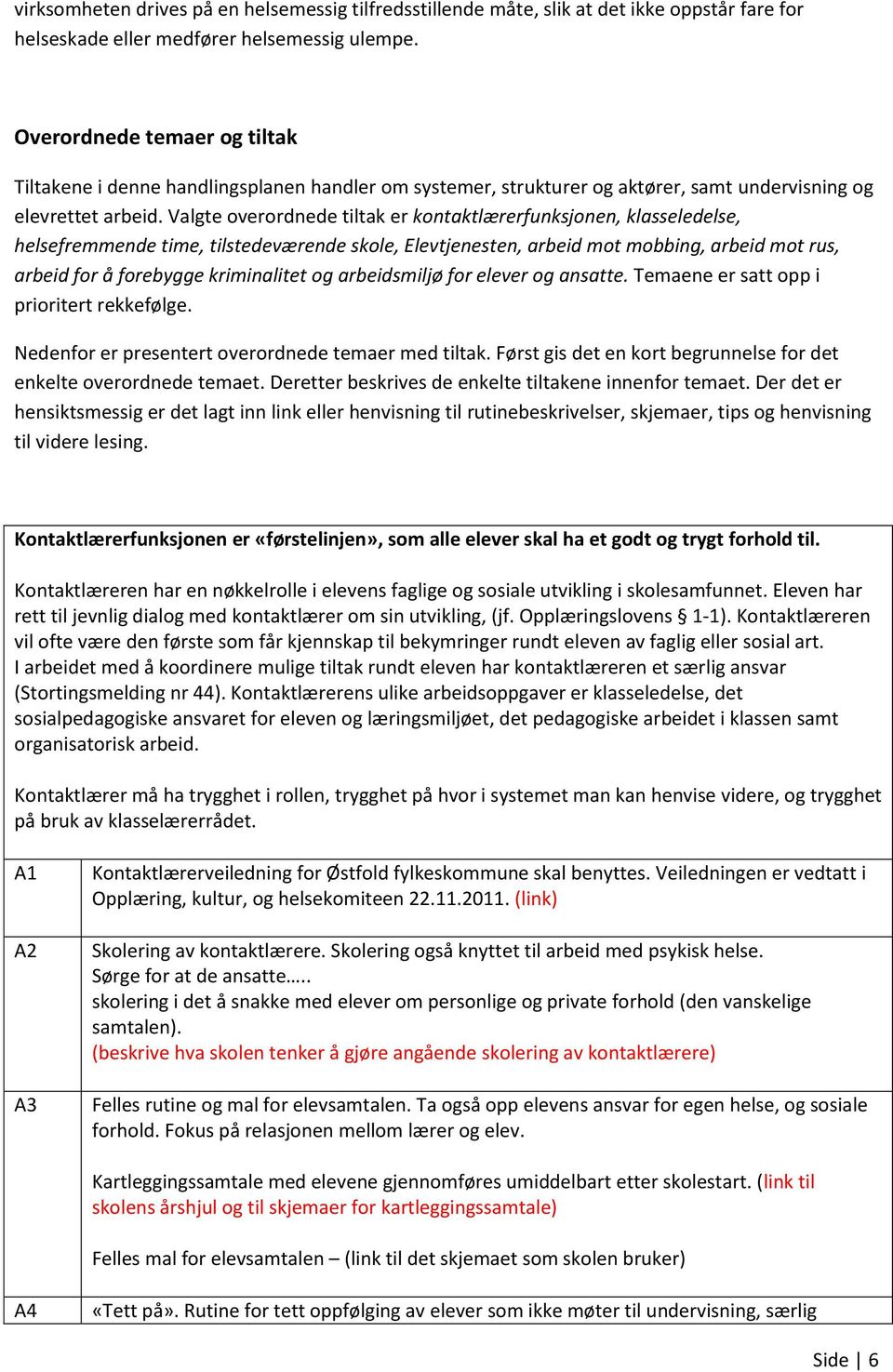 Valgte overordnede tiltak er kontaktlærerfunksjonen, klasseledelse, helsefremmende time, tilstedeværende skole, Elevtjenesten, arbeid mot mobbing, arbeid mot rus, arbeid for å forebygge kriminalitet