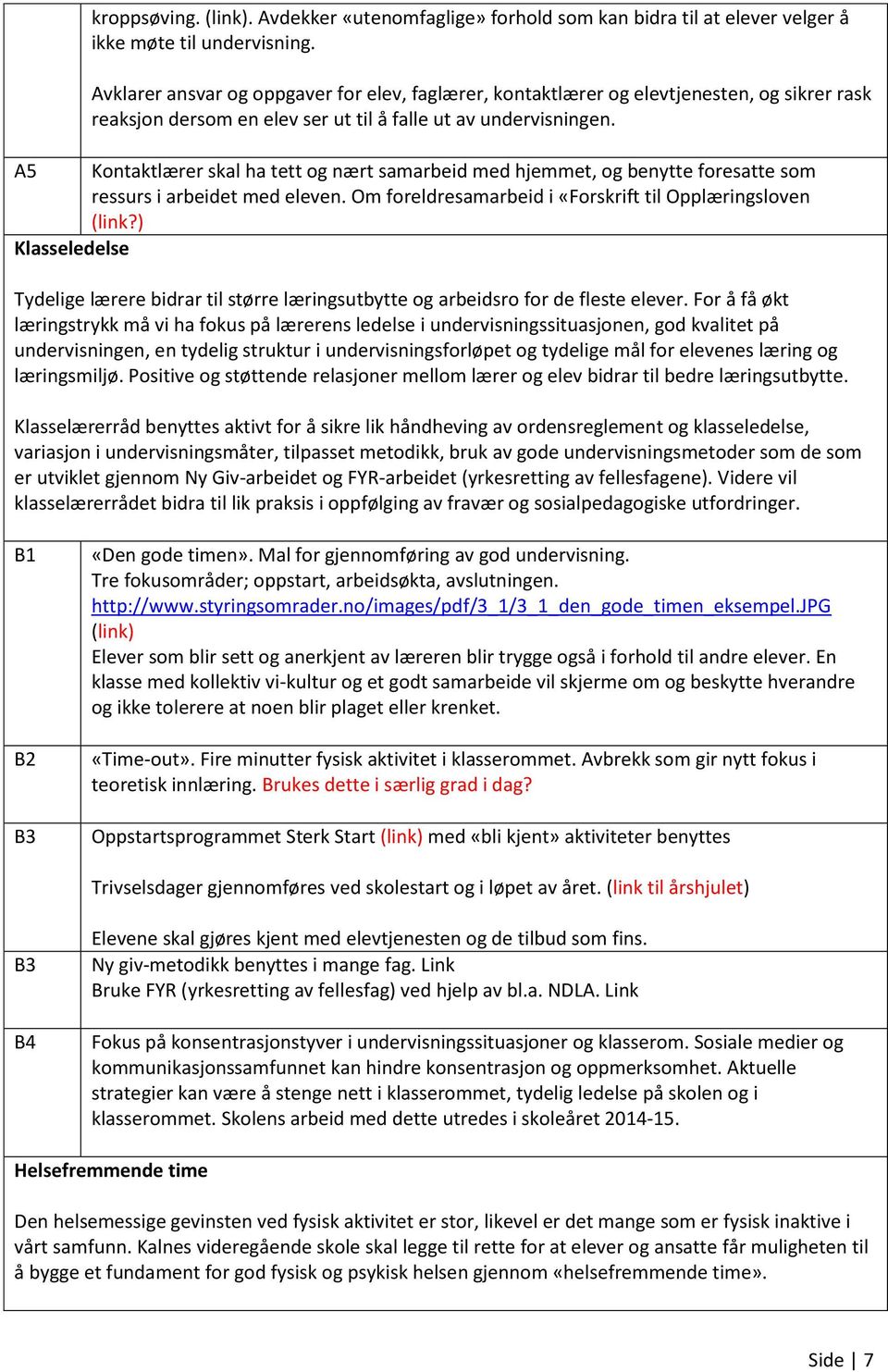 A5 Kontaktlærer skal ha tett og nært samarbeid med hjemmet, og benytte foresatte som ressurs i arbeidet med eleven. Om foreldresamarbeid i «Forskrift til Opplæringsloven (link?