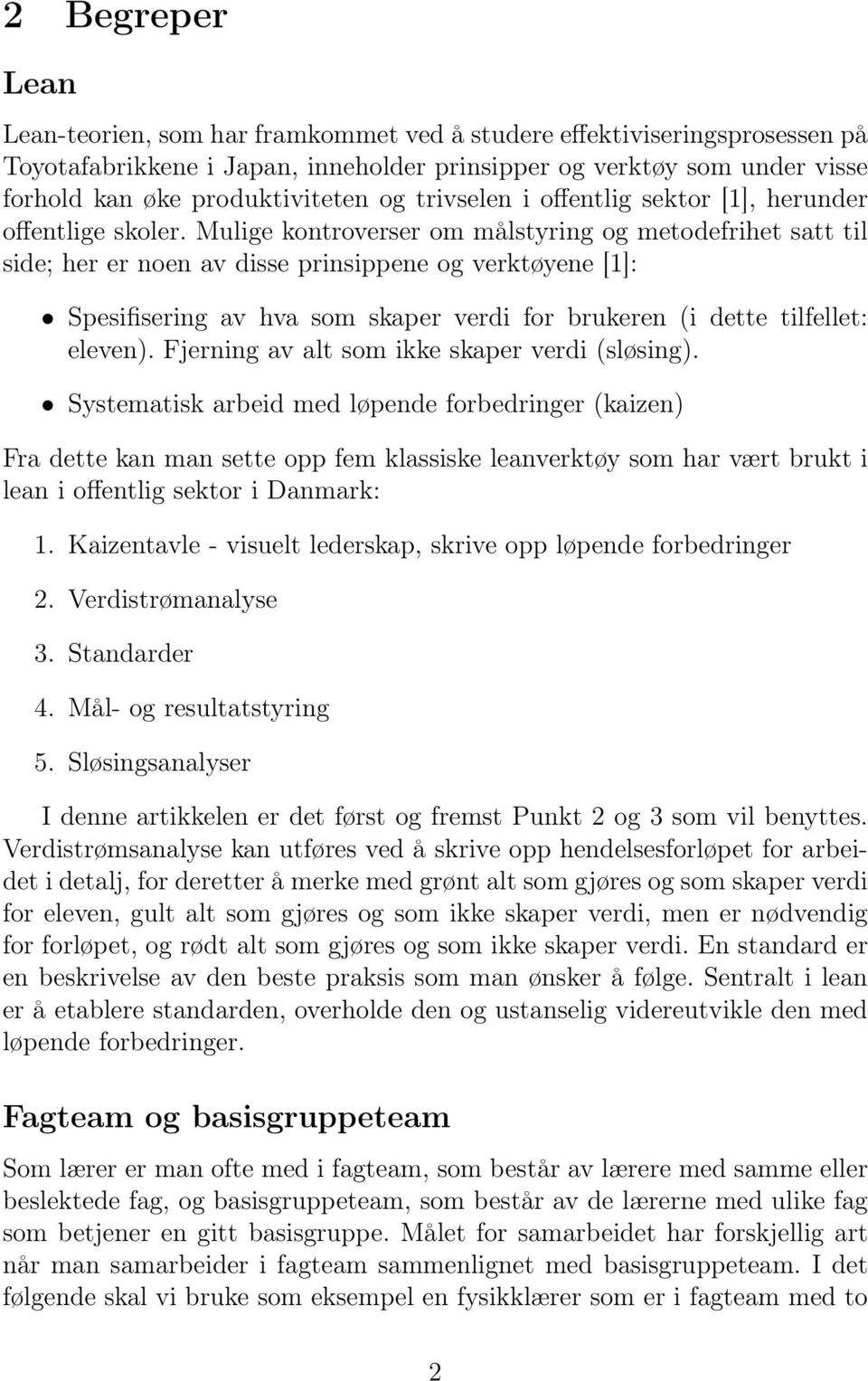 Mulige kontroverser om målstyring og metodefrihet satt til side; her er noen av disse prinsippene og verktøyene [1]: Spesifisering av hva som skaper verdi for brukeren (i dette tilfellet: eleven).