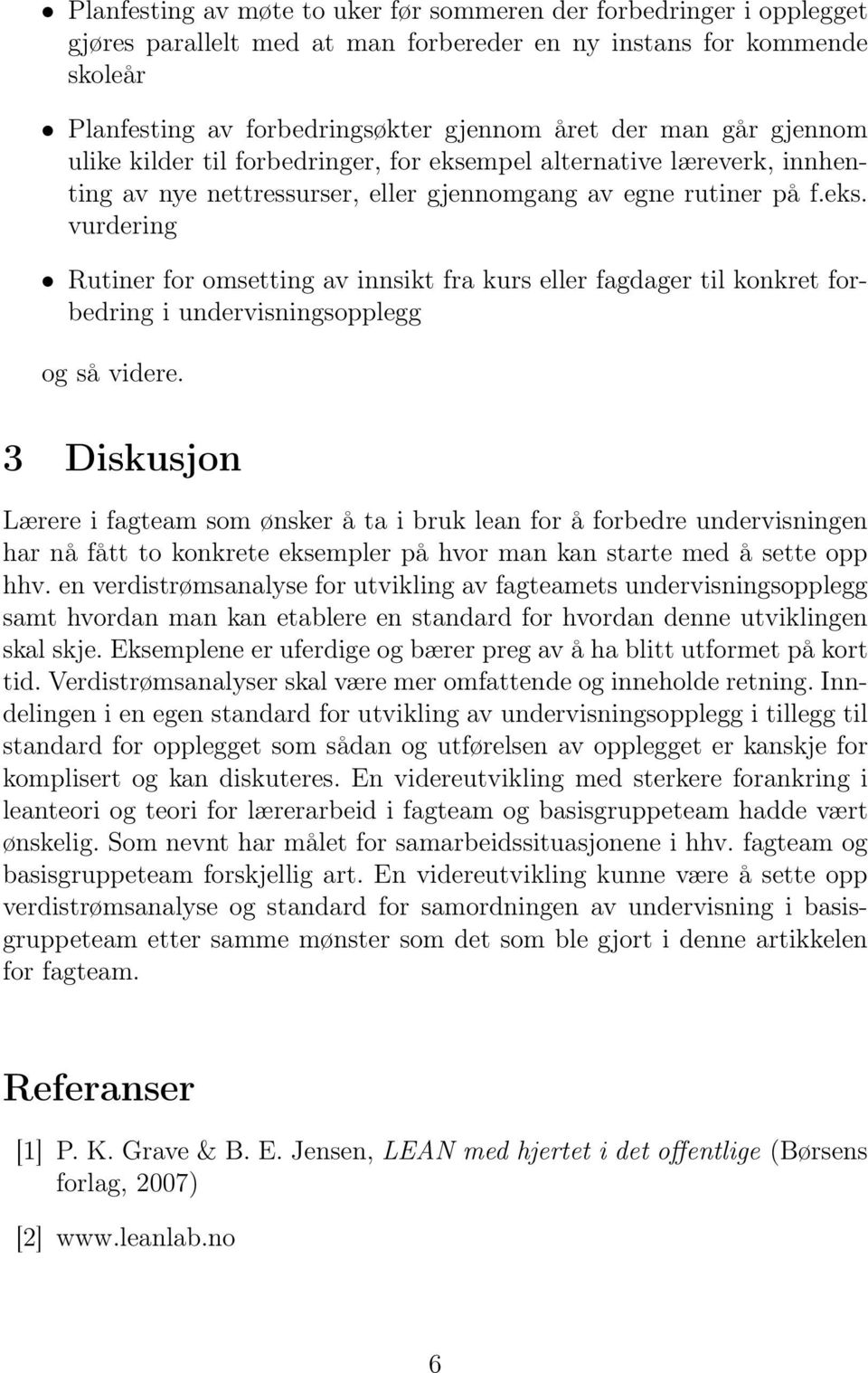 3 Diskusjon Lærere i fagteam som ønsker å ta i bruk lean for å forbedre undervisningen har nå fått to konkrete eksempler på hvor man kan starte med å sette opp hhv.