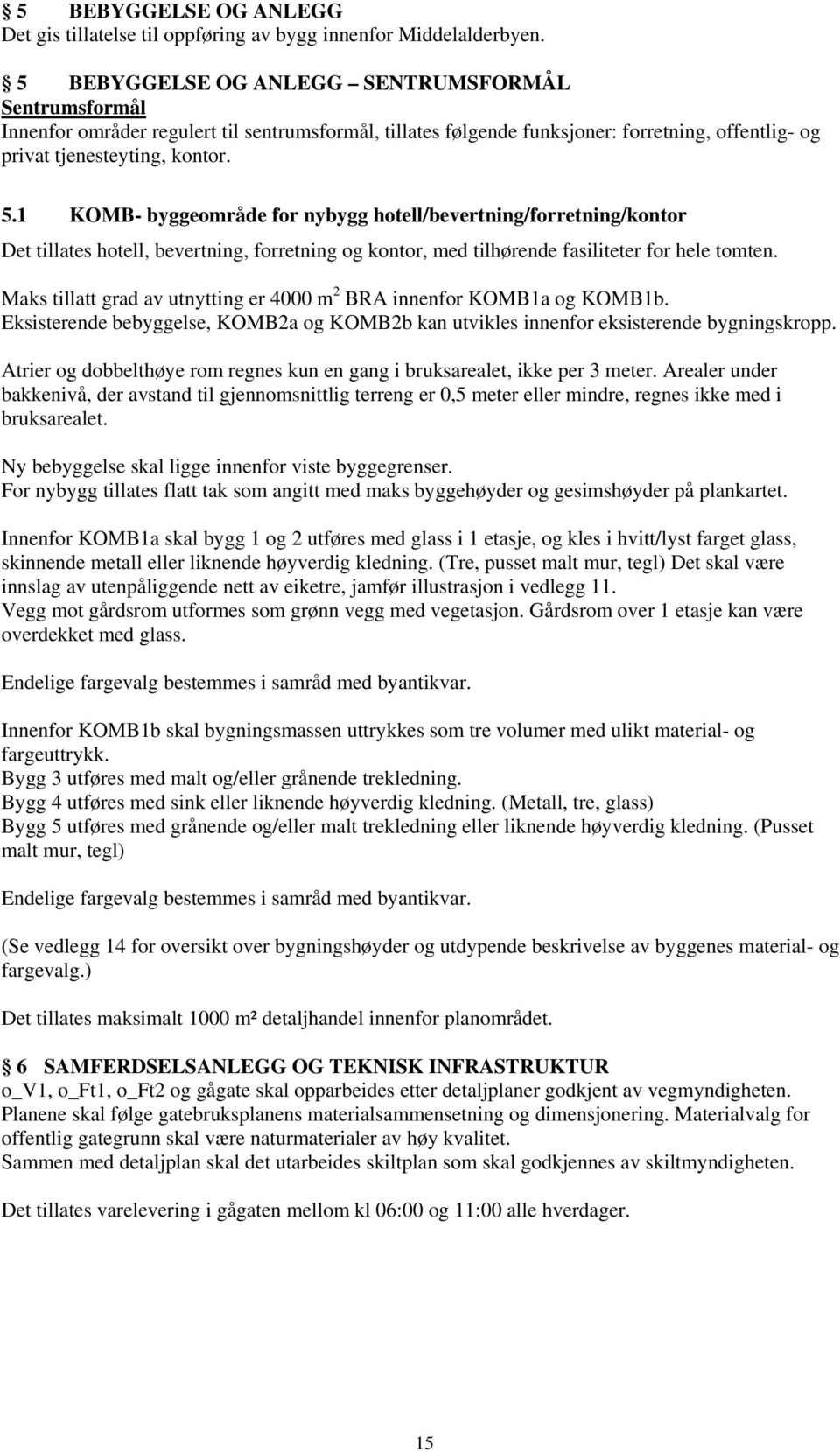 1 KOMB- byggeområde for nybygg hotell/bevertning/forretning/kontor Det tillates hotell, bevertning, forretning og kontor, med tilhørende fasiliteter for hele tomten.