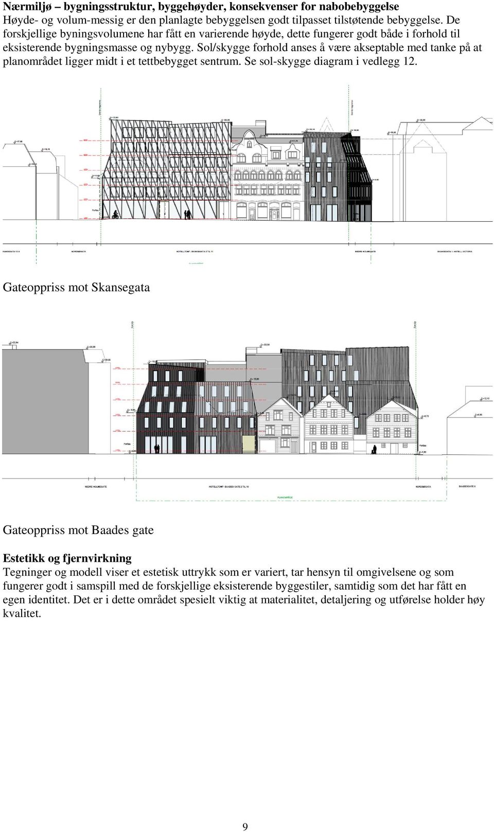 Sol/skygge forhold anses å være akseptable med tanke på at planområdet ligger midt i et tettbebygget sentrum. Se sol-skygge diagram i vedlegg 12.