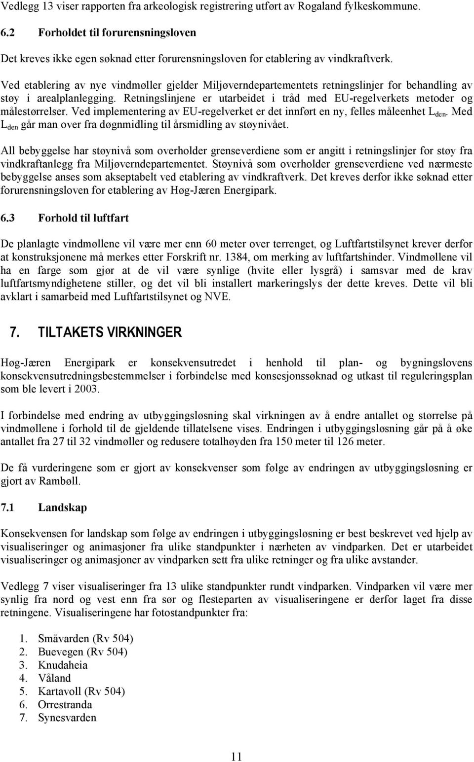 Ved etablering av nye vindmøller gjelder Miljøverndepartementets retningslinjer for behandling av støy i arealplanlegging.