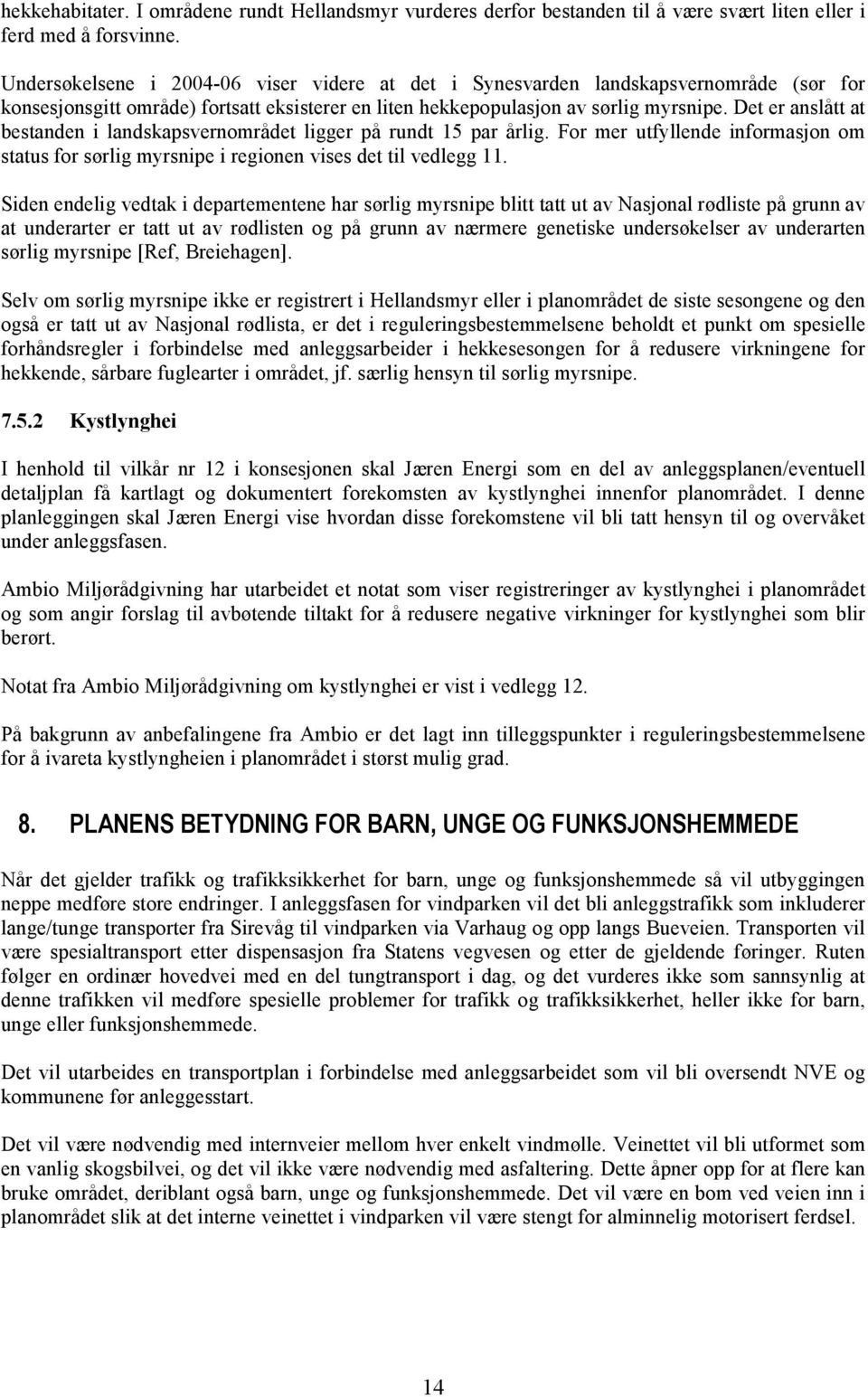 Det er anslått at bestanden i landskapsvernområdet ligger på rundt 15 par årlig. For mer utfyllende informasjon om status for sørlig myrsnipe i regionen vises det til vedlegg 11.