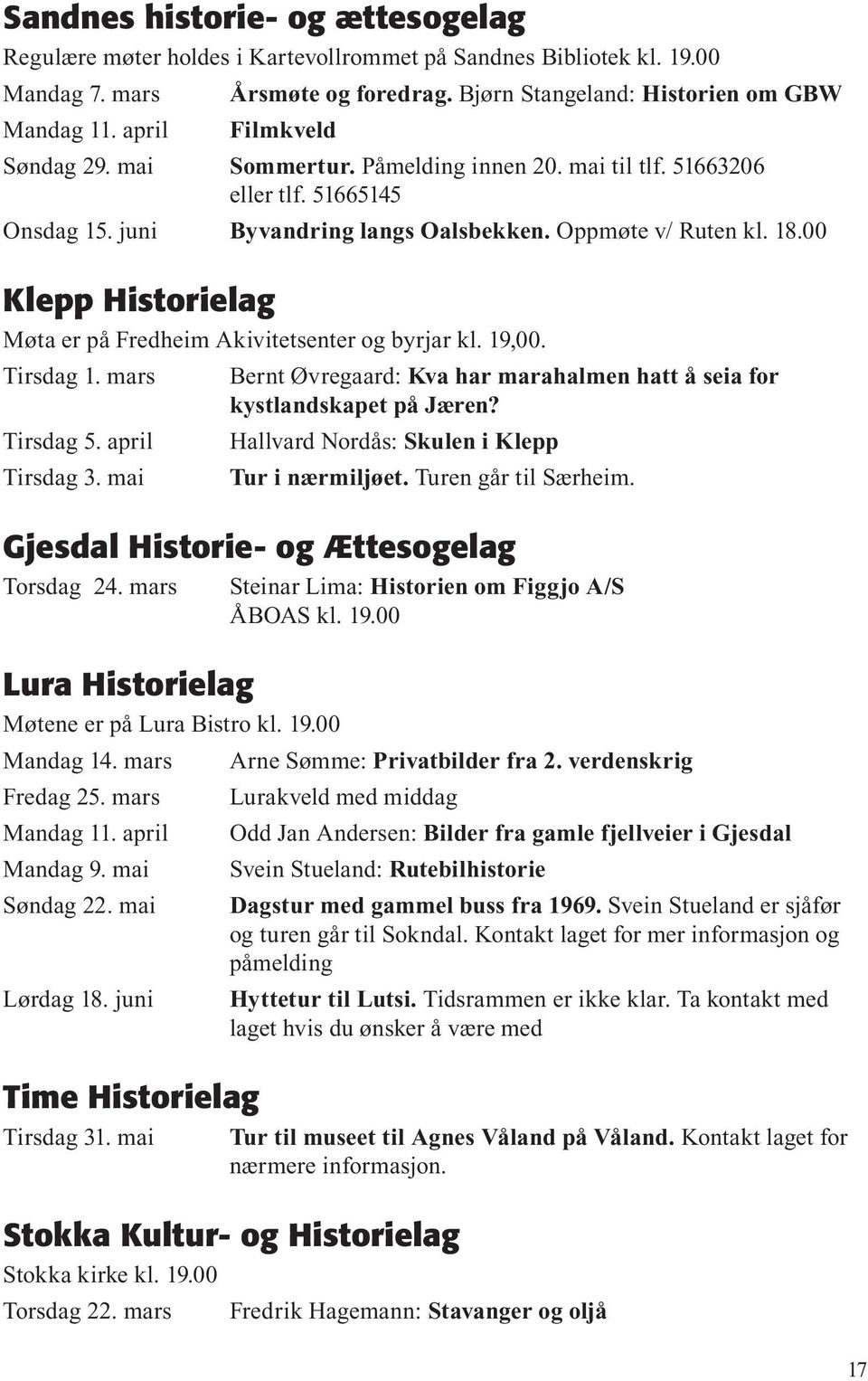 00 Klepp Historielag Møta er på Fredheim Akivitetsenter og byrjar kl. 19,00. Tirsdag 1. mars Tirsdag 5. april Tirsdag 3.