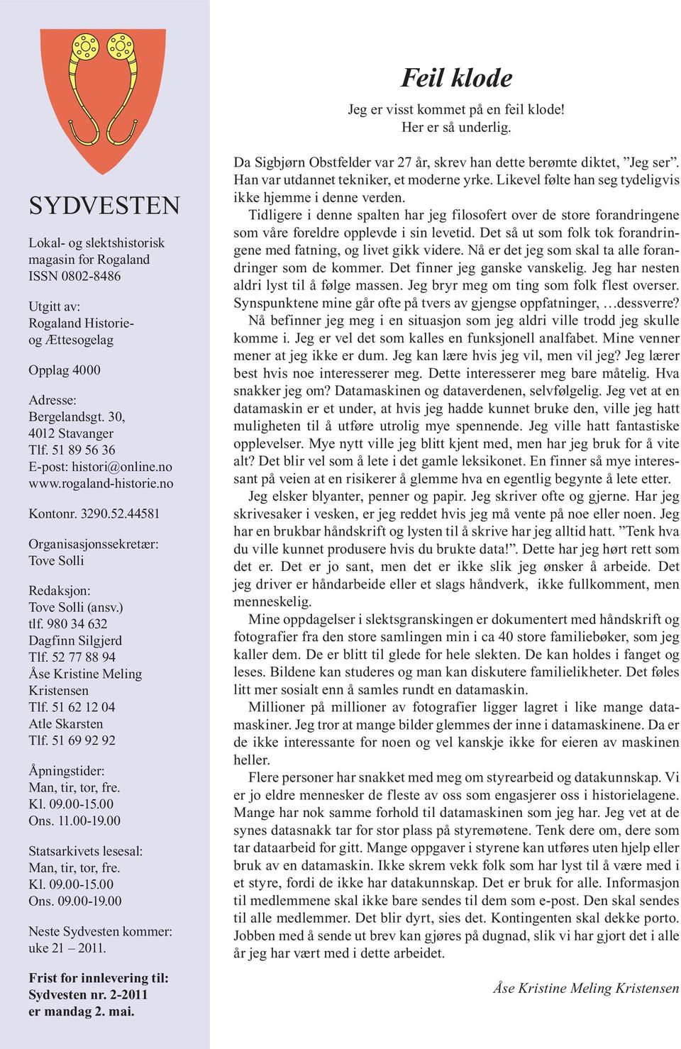 51 89 56 36 E-post: histori@online.no www.rogaland-historie.no Kontonr. 3290.52.44581 Organisasjonssekretær: Tove Solli Redaksjon: Tove Solli (ansv.) tlf. 980 34 632 Dagfinn Silgjerd Tlf.