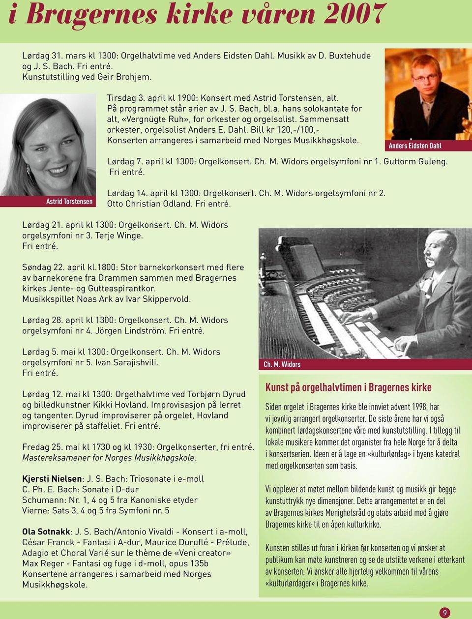 Sammensatt orkester, orgelsolist Anders E. Dahl. Bill kr 120,-/100,- Konserten arrangeres i samarbeid med Norges Musikkhøgskole. Anders Eidsten Dahl Lørdag 7. april kl 1300: Orgelkonsert. Ch. M. Widors orgelsymfoni nr 1.