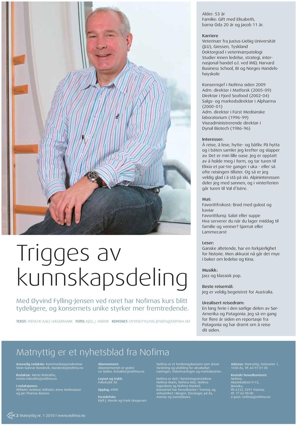direktør i Matforsk (2005-09) Direktør i Fjord Seafood (2002-04) Salgs- og markedsdirektør i Alpharma (2000-01) Adm.