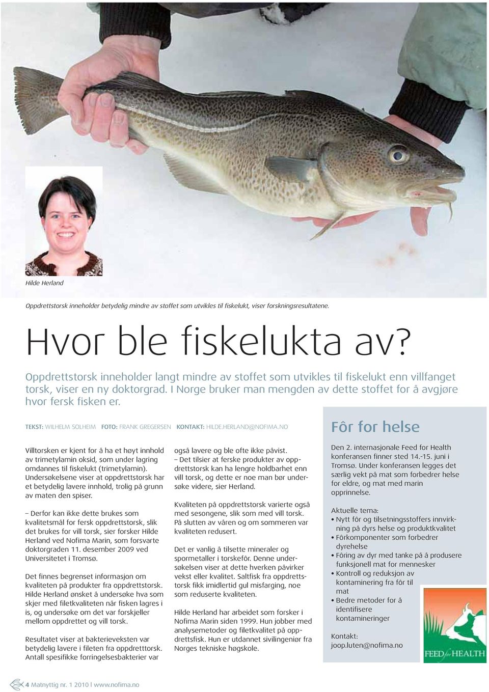 I Norge bruker man mengden av dette stoffet for å avgjøre hvor fersk fisken er. TEKST: WILHELM SOLHEIM FOTO: FRANK GREGERSEN KONTAKT: HILDE.HERLAND@NOFIMA.